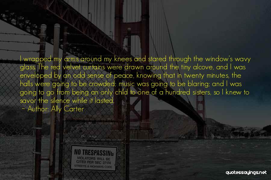 Ally Carter Quotes: I Wrapped My Arms Around My Knees And Stared Through The Window's Wavy Glass. The Red Velvet Curtains Were Drawn