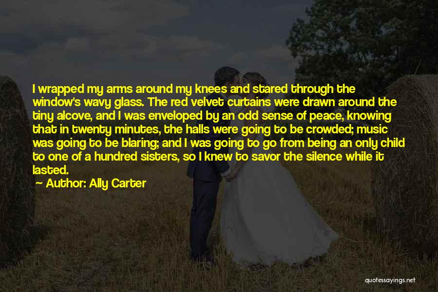 Ally Carter Quotes: I Wrapped My Arms Around My Knees And Stared Through The Window's Wavy Glass. The Red Velvet Curtains Were Drawn