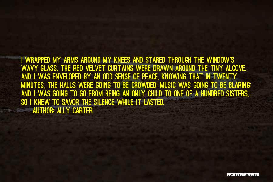 Ally Carter Quotes: I Wrapped My Arms Around My Knees And Stared Through The Window's Wavy Glass. The Red Velvet Curtains Were Drawn