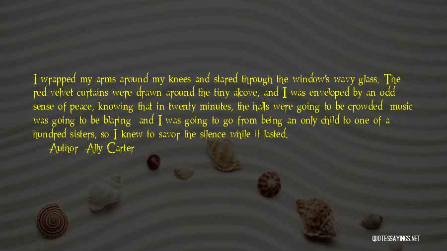 Ally Carter Quotes: I Wrapped My Arms Around My Knees And Stared Through The Window's Wavy Glass. The Red Velvet Curtains Were Drawn