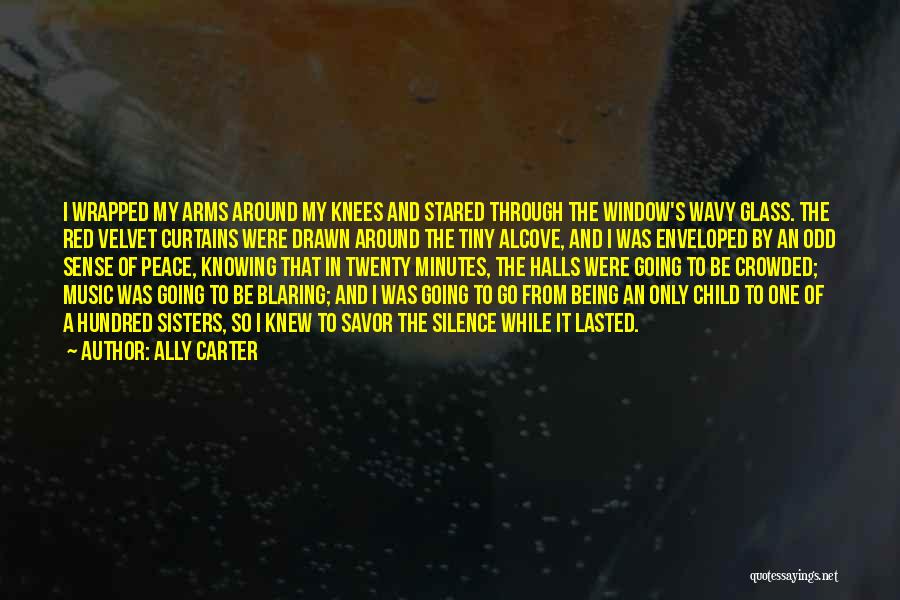 Ally Carter Quotes: I Wrapped My Arms Around My Knees And Stared Through The Window's Wavy Glass. The Red Velvet Curtains Were Drawn