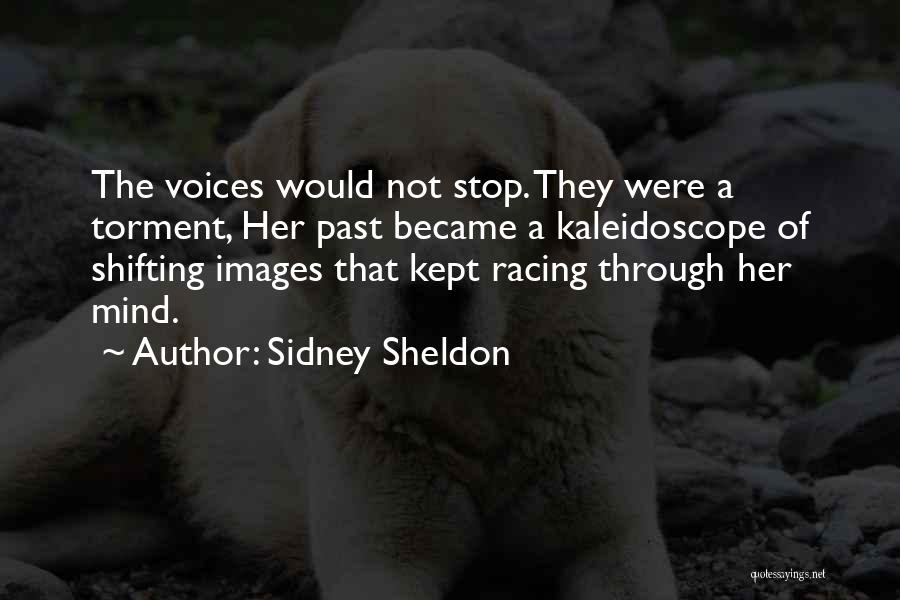 Sidney Sheldon Quotes: The Voices Would Not Stop. They Were A Torment, Her Past Became A Kaleidoscope Of Shifting Images That Kept Racing