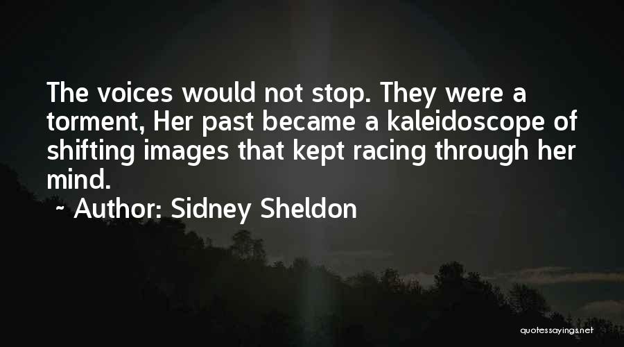 Sidney Sheldon Quotes: The Voices Would Not Stop. They Were A Torment, Her Past Became A Kaleidoscope Of Shifting Images That Kept Racing