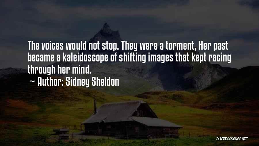 Sidney Sheldon Quotes: The Voices Would Not Stop. They Were A Torment, Her Past Became A Kaleidoscope Of Shifting Images That Kept Racing