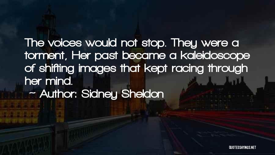 Sidney Sheldon Quotes: The Voices Would Not Stop. They Were A Torment, Her Past Became A Kaleidoscope Of Shifting Images That Kept Racing