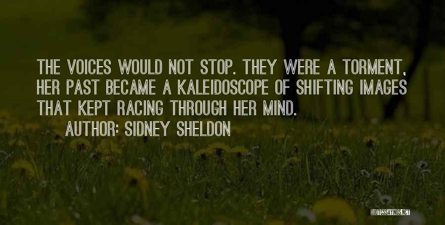 Sidney Sheldon Quotes: The Voices Would Not Stop. They Were A Torment, Her Past Became A Kaleidoscope Of Shifting Images That Kept Racing