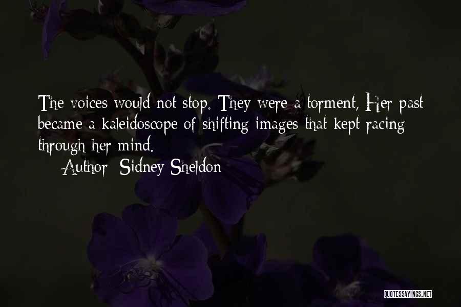 Sidney Sheldon Quotes: The Voices Would Not Stop. They Were A Torment, Her Past Became A Kaleidoscope Of Shifting Images That Kept Racing
