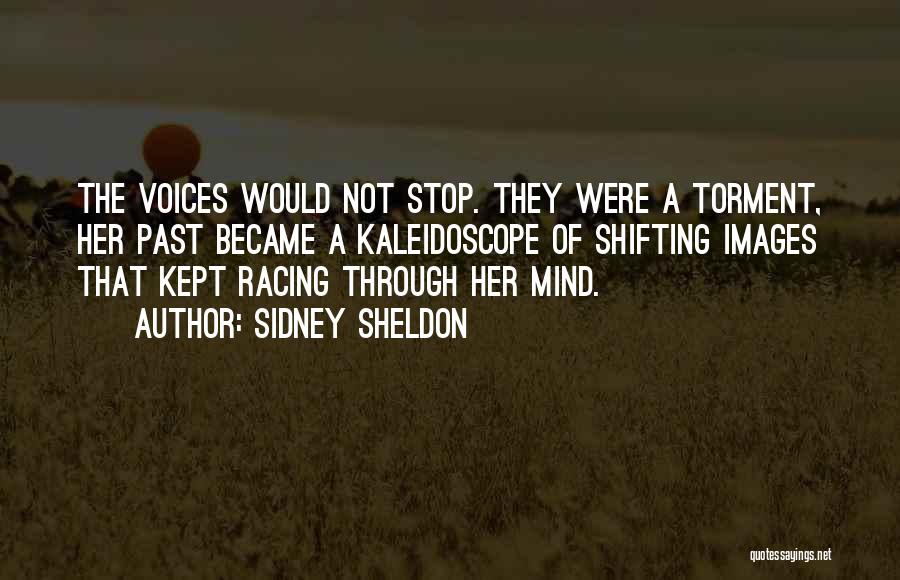 Sidney Sheldon Quotes: The Voices Would Not Stop. They Were A Torment, Her Past Became A Kaleidoscope Of Shifting Images That Kept Racing