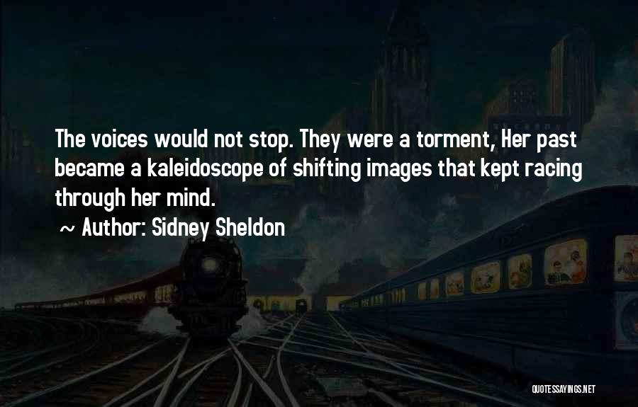Sidney Sheldon Quotes: The Voices Would Not Stop. They Were A Torment, Her Past Became A Kaleidoscope Of Shifting Images That Kept Racing