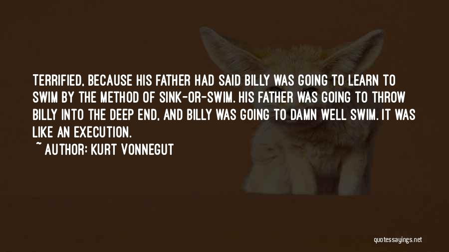 Kurt Vonnegut Quotes: Terrified, Because His Father Had Said Billy Was Going To Learn To Swim By The Method Of Sink-or-swim. His Father