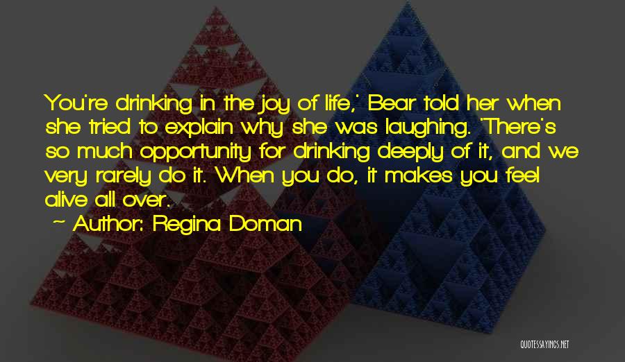 Regina Doman Quotes: You're Drinking In The Joy Of Life,' Bear Told Her When She Tried To Explain Why She Was Laughing. 'there's