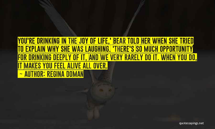 Regina Doman Quotes: You're Drinking In The Joy Of Life,' Bear Told Her When She Tried To Explain Why She Was Laughing. 'there's