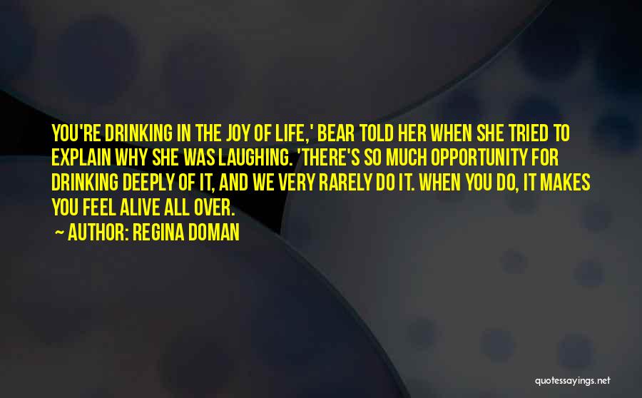 Regina Doman Quotes: You're Drinking In The Joy Of Life,' Bear Told Her When She Tried To Explain Why She Was Laughing. 'there's