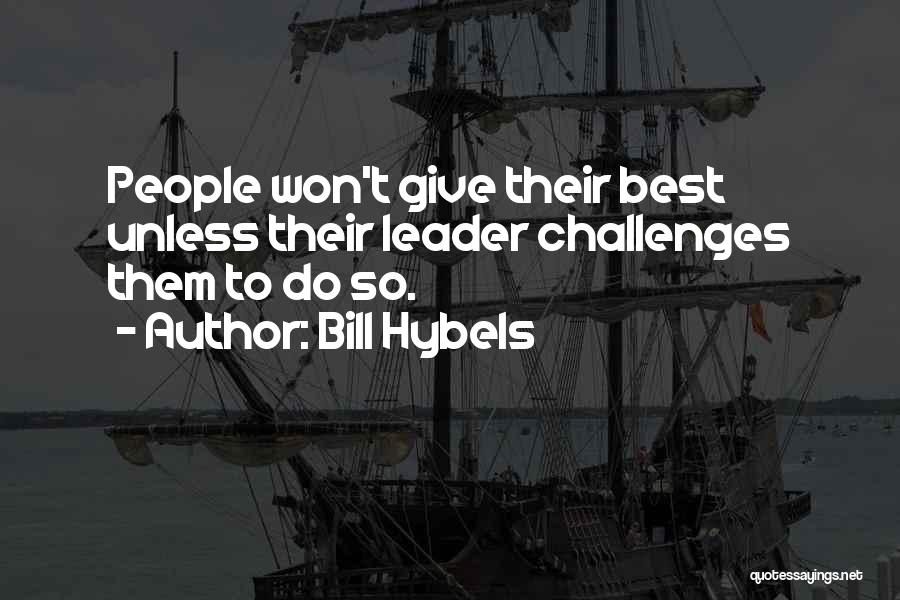 Bill Hybels Quotes: People Won't Give Their Best Unless Their Leader Challenges Them To Do So.