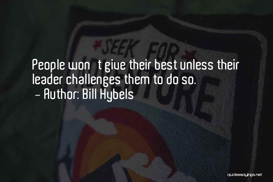 Bill Hybels Quotes: People Won't Give Their Best Unless Their Leader Challenges Them To Do So.