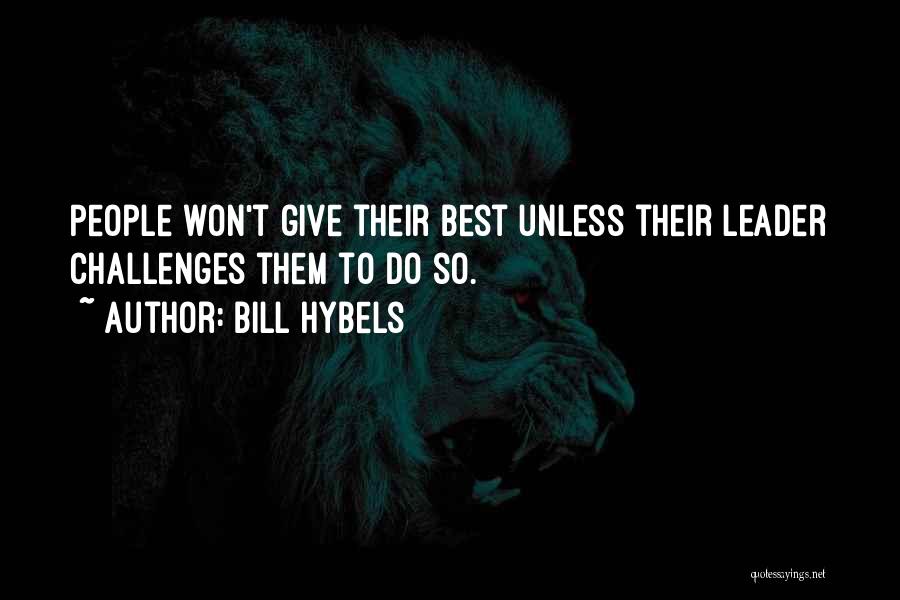 Bill Hybels Quotes: People Won't Give Their Best Unless Their Leader Challenges Them To Do So.