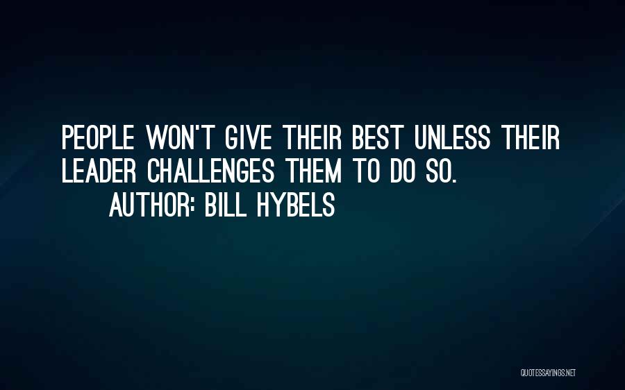 Bill Hybels Quotes: People Won't Give Their Best Unless Their Leader Challenges Them To Do So.