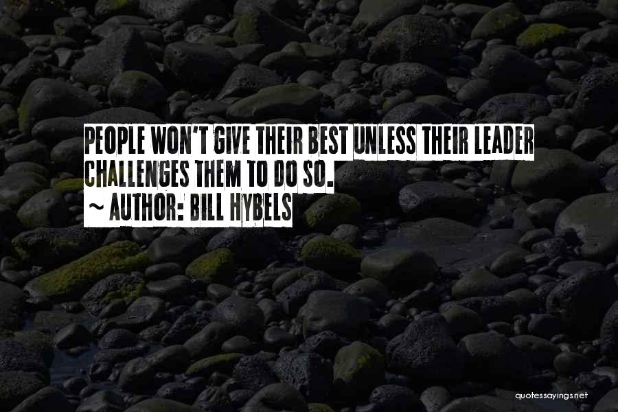 Bill Hybels Quotes: People Won't Give Their Best Unless Their Leader Challenges Them To Do So.