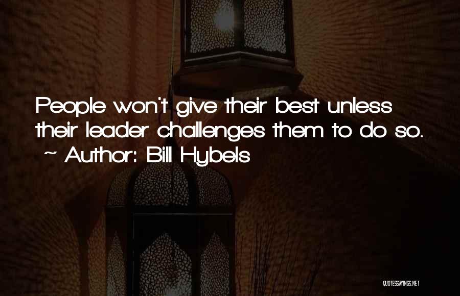 Bill Hybels Quotes: People Won't Give Their Best Unless Their Leader Challenges Them To Do So.