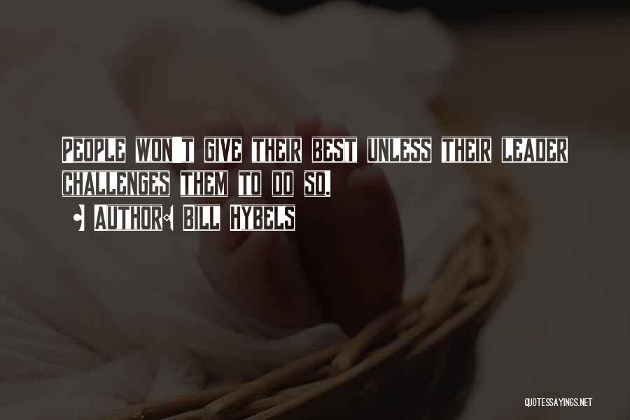 Bill Hybels Quotes: People Won't Give Their Best Unless Their Leader Challenges Them To Do So.
