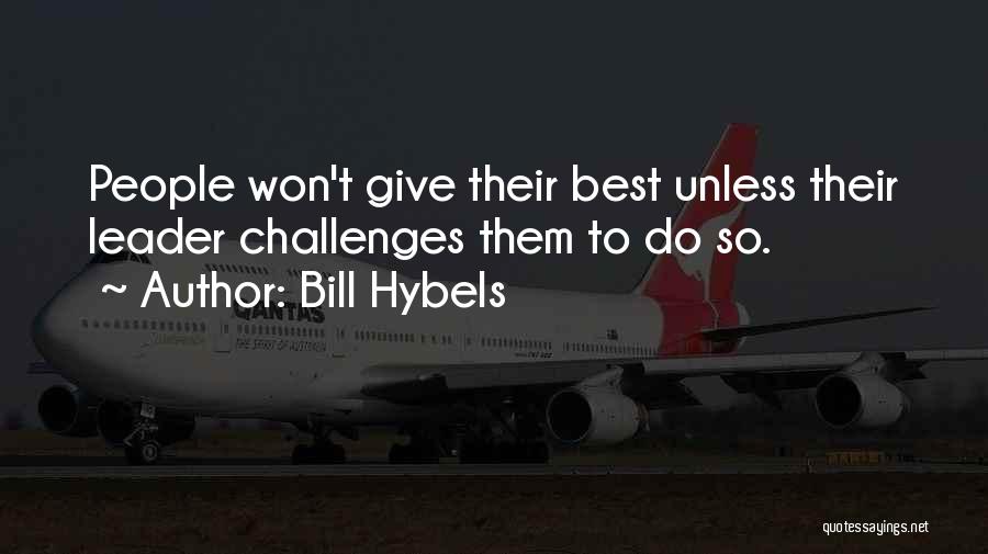 Bill Hybels Quotes: People Won't Give Their Best Unless Their Leader Challenges Them To Do So.