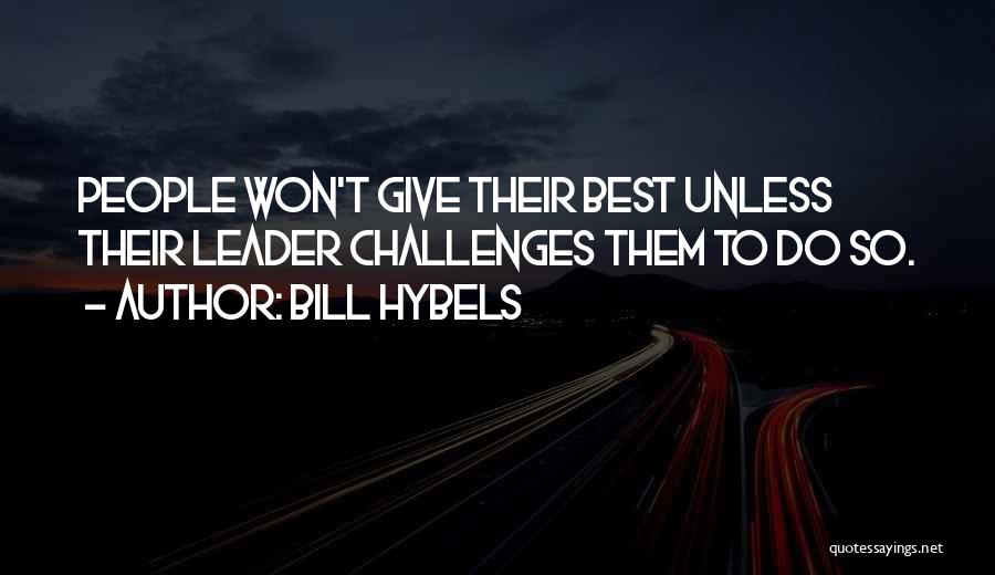 Bill Hybels Quotes: People Won't Give Their Best Unless Their Leader Challenges Them To Do So.