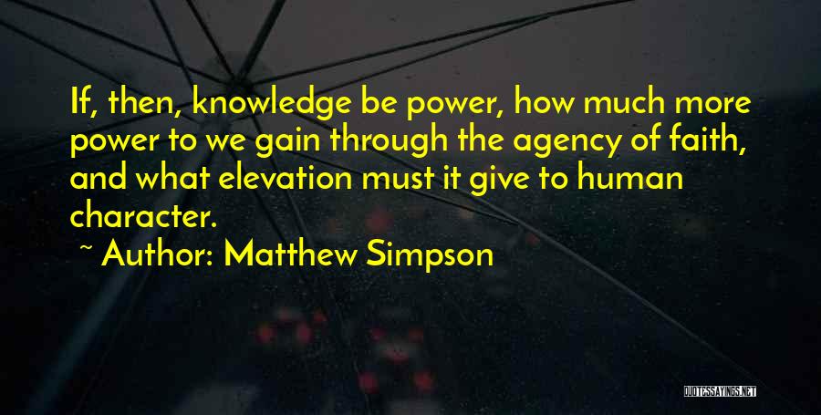 Matthew Simpson Quotes: If, Then, Knowledge Be Power, How Much More Power To We Gain Through The Agency Of Faith, And What Elevation