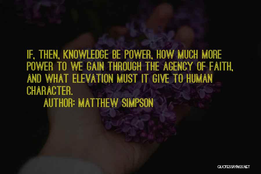 Matthew Simpson Quotes: If, Then, Knowledge Be Power, How Much More Power To We Gain Through The Agency Of Faith, And What Elevation