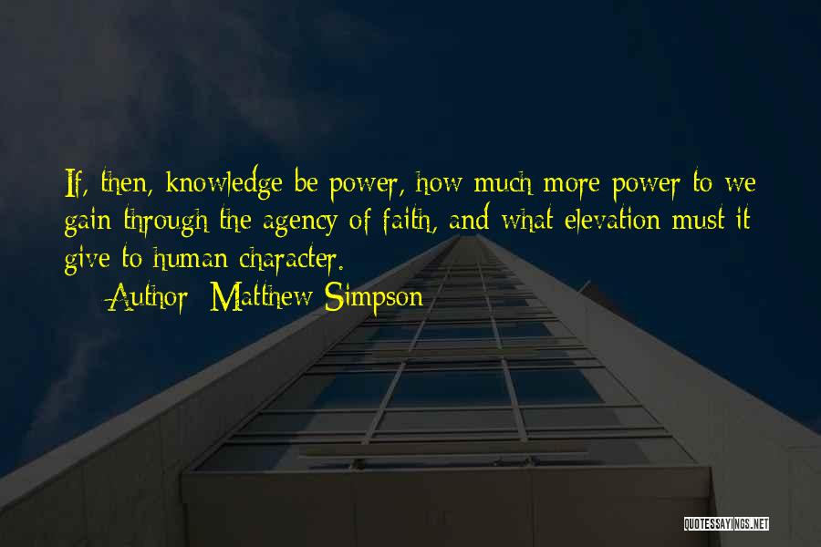 Matthew Simpson Quotes: If, Then, Knowledge Be Power, How Much More Power To We Gain Through The Agency Of Faith, And What Elevation