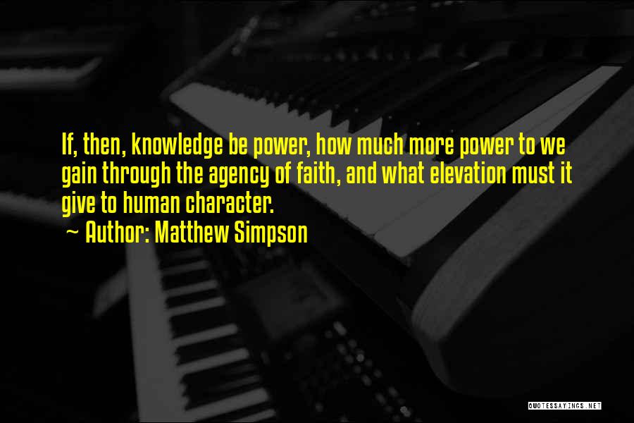 Matthew Simpson Quotes: If, Then, Knowledge Be Power, How Much More Power To We Gain Through The Agency Of Faith, And What Elevation