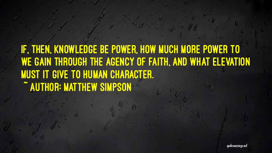 Matthew Simpson Quotes: If, Then, Knowledge Be Power, How Much More Power To We Gain Through The Agency Of Faith, And What Elevation