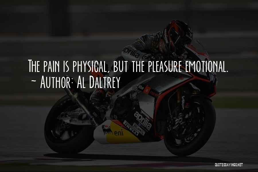 Al Daltrey Quotes: The Pain Is Physical, But The Pleasure Emotional.