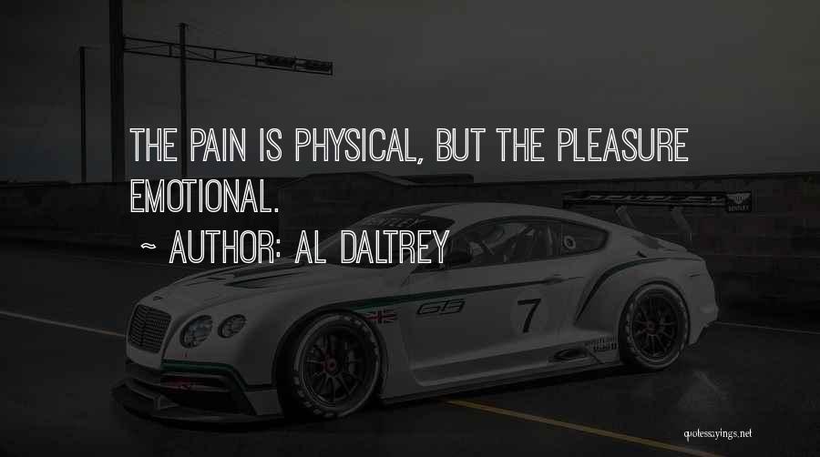 Al Daltrey Quotes: The Pain Is Physical, But The Pleasure Emotional.