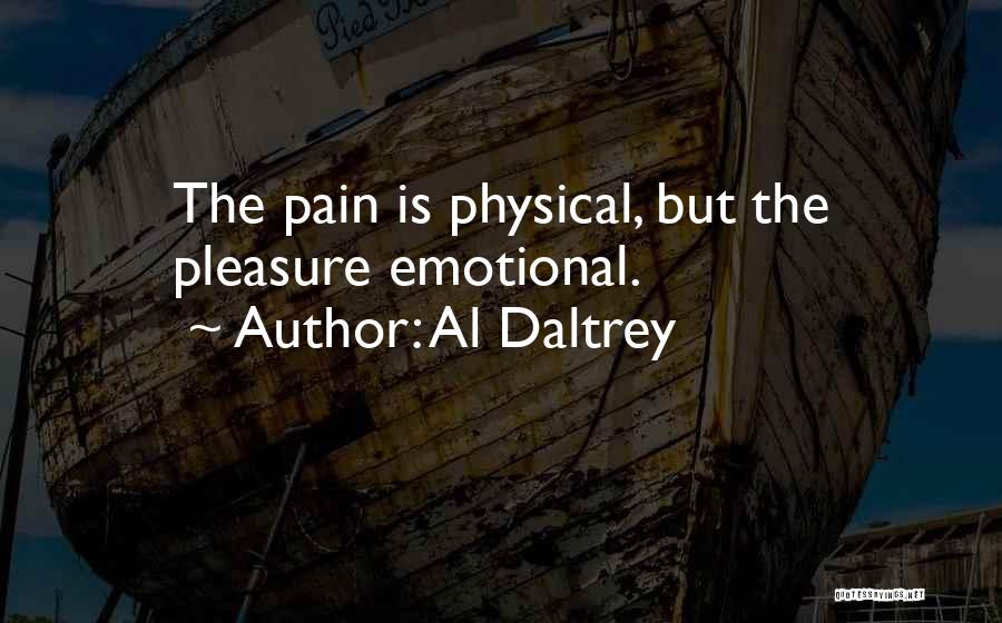 Al Daltrey Quotes: The Pain Is Physical, But The Pleasure Emotional.