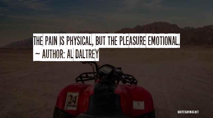 Al Daltrey Quotes: The Pain Is Physical, But The Pleasure Emotional.