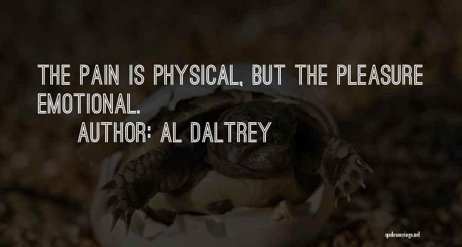 Al Daltrey Quotes: The Pain Is Physical, But The Pleasure Emotional.