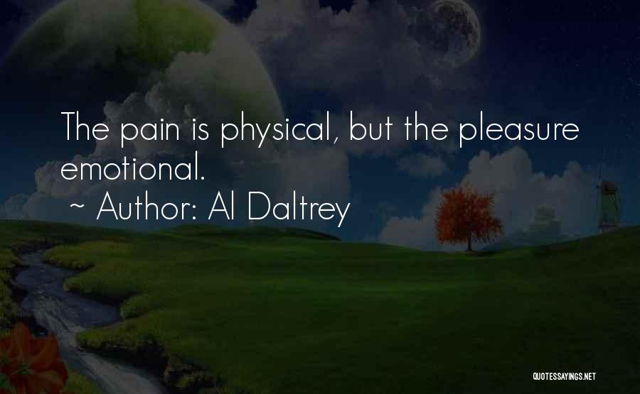 Al Daltrey Quotes: The Pain Is Physical, But The Pleasure Emotional.
