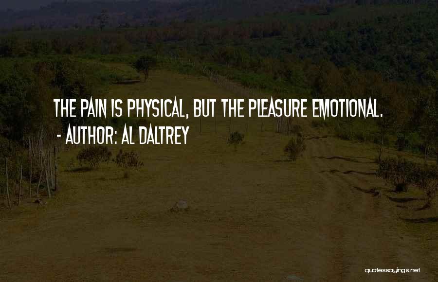 Al Daltrey Quotes: The Pain Is Physical, But The Pleasure Emotional.