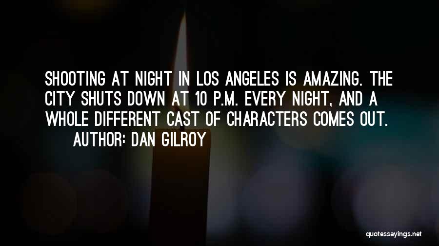 Dan Gilroy Quotes: Shooting At Night In Los Angeles Is Amazing. The City Shuts Down At 10 P.m. Every Night, And A Whole