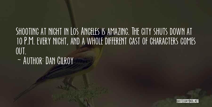 Dan Gilroy Quotes: Shooting At Night In Los Angeles Is Amazing. The City Shuts Down At 10 P.m. Every Night, And A Whole