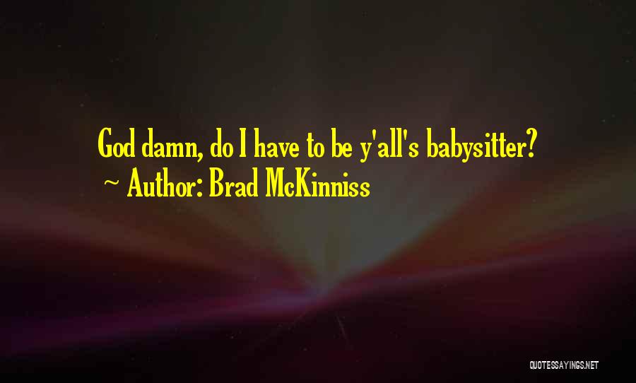 Brad McKinniss Quotes: God Damn, Do I Have To Be Y'all's Babysitter?