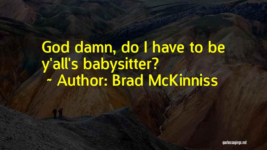 Brad McKinniss Quotes: God Damn, Do I Have To Be Y'all's Babysitter?