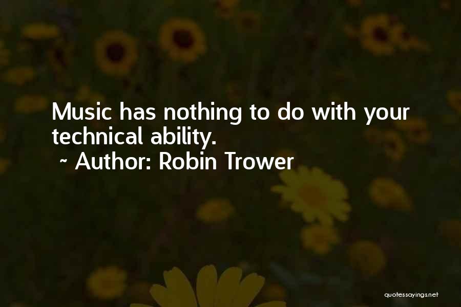 Robin Trower Quotes: Music Has Nothing To Do With Your Technical Ability.