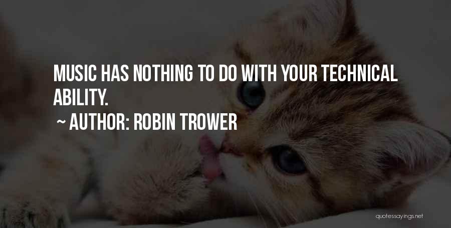 Robin Trower Quotes: Music Has Nothing To Do With Your Technical Ability.