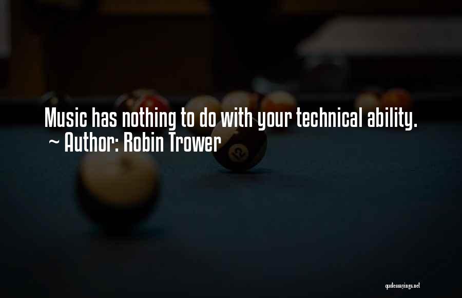 Robin Trower Quotes: Music Has Nothing To Do With Your Technical Ability.