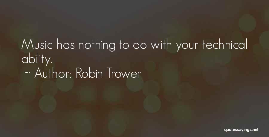 Robin Trower Quotes: Music Has Nothing To Do With Your Technical Ability.