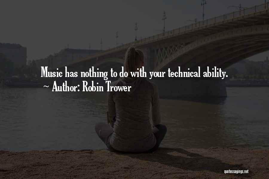 Robin Trower Quotes: Music Has Nothing To Do With Your Technical Ability.
