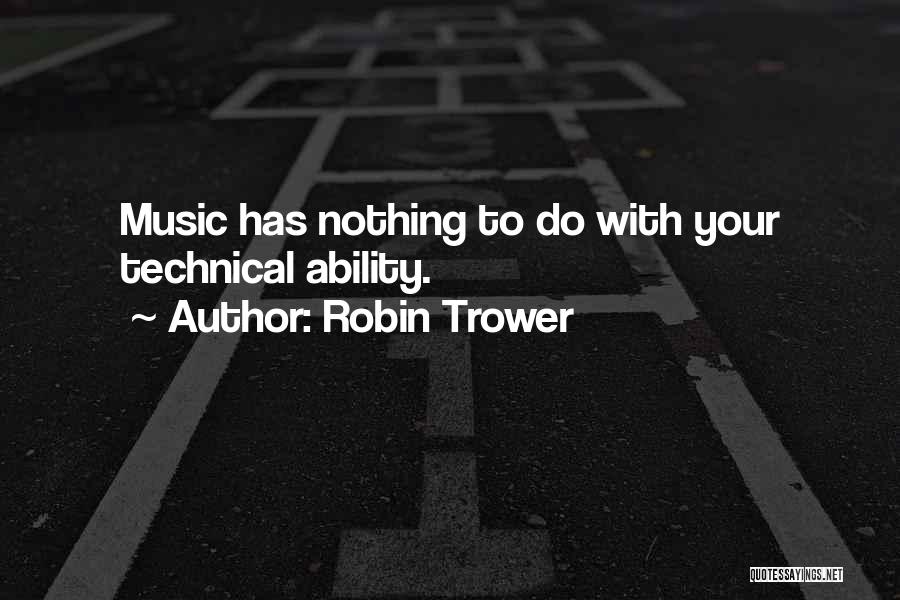Robin Trower Quotes: Music Has Nothing To Do With Your Technical Ability.