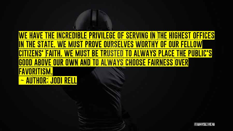 Jodi Rell Quotes: We Have The Incredible Privilege Of Serving In The Highest Offices In The State. We Must Prove Ourselves Worthy Of