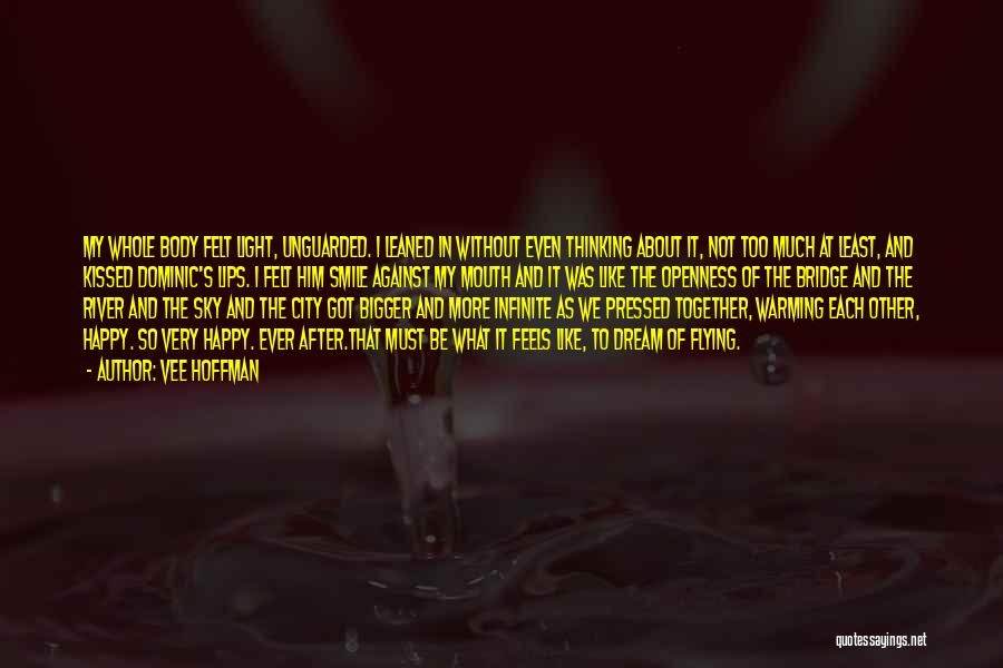 Vee Hoffman Quotes: My Whole Body Felt Light, Unguarded. I Leaned In Without Even Thinking About It, Not Too Much At Least, And